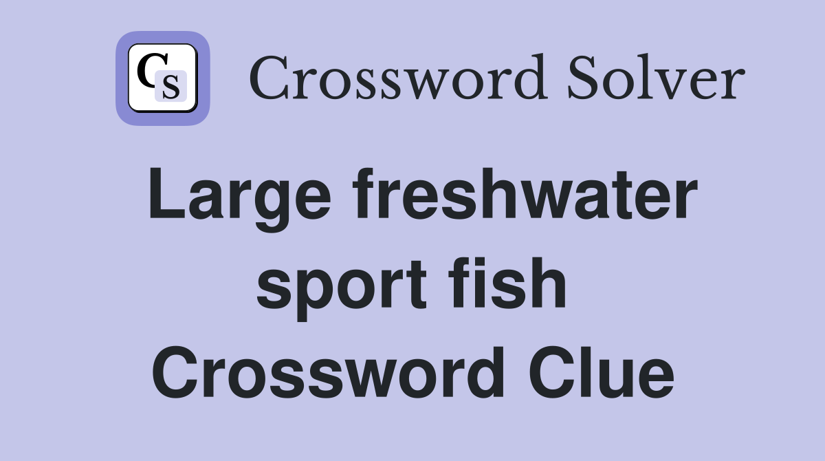Large freshwater sport fish Crossword Clue