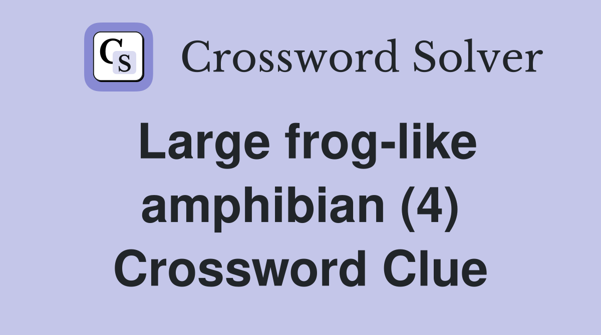 Large frog-like amphibian (4) Crossword Clue