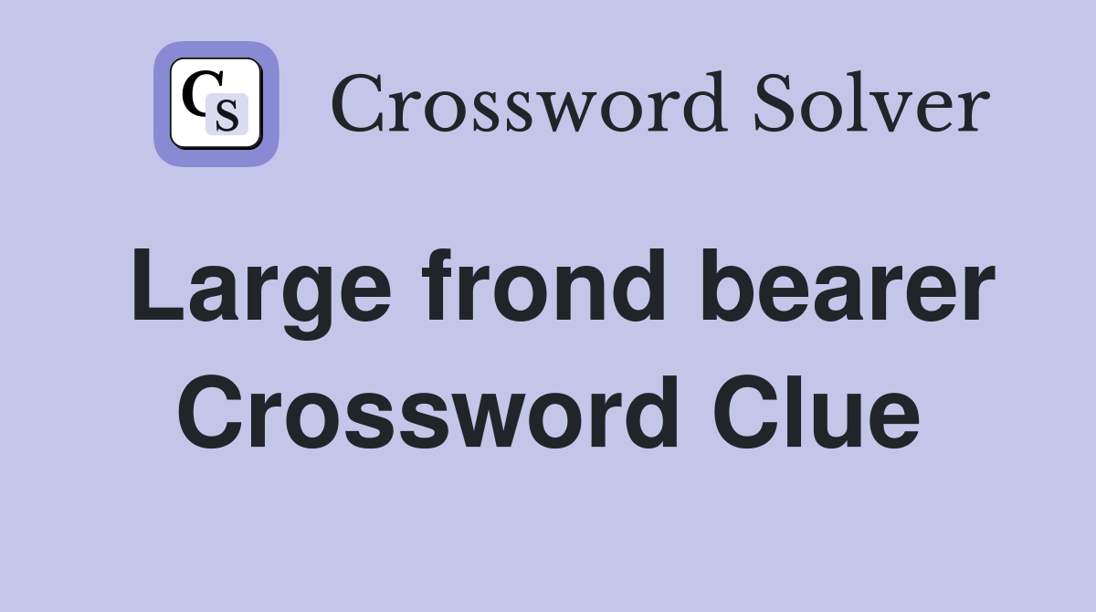 Large frond bearer Crossword Clue