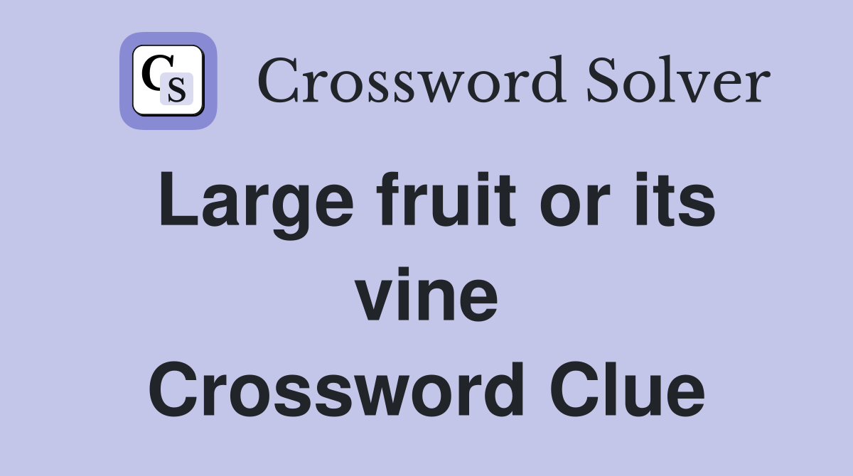 Large fruit or its vine Crossword Clue