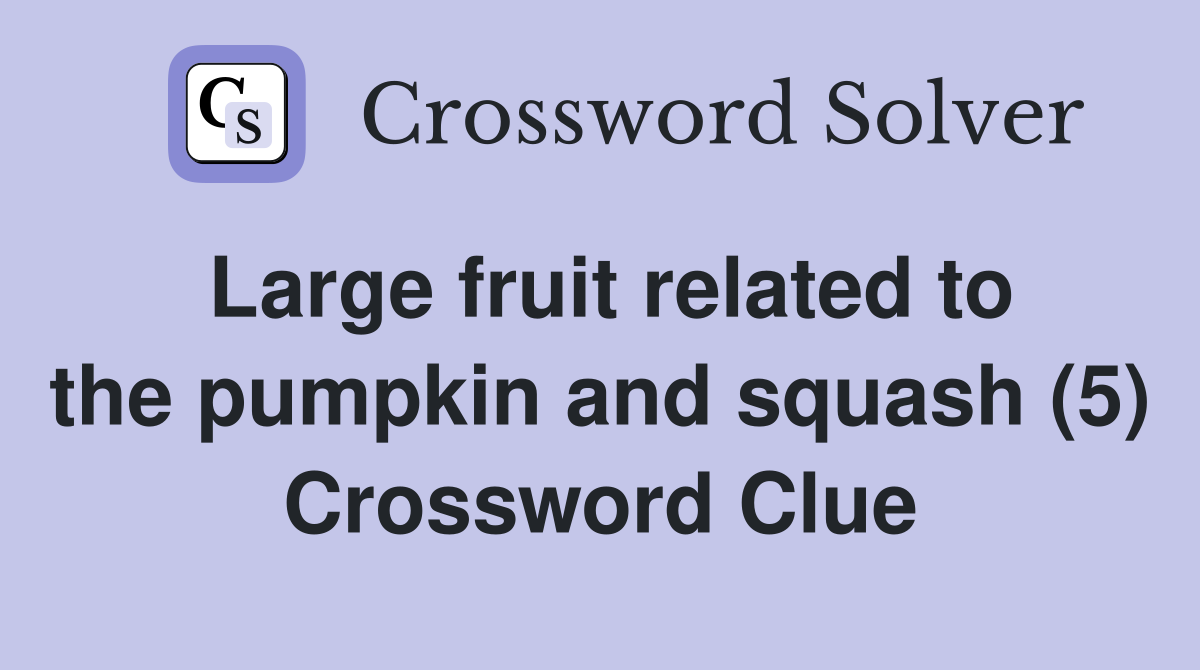 Large fruit related to the pumpkin and squash (5) Crossword Clue