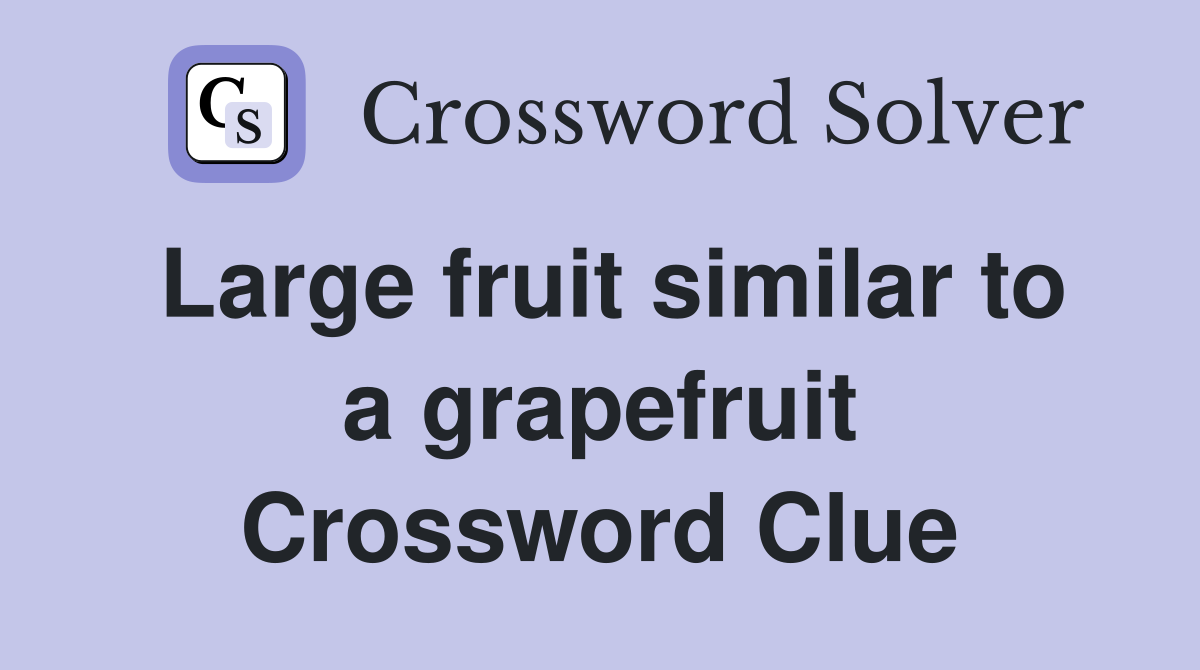 Large fruit similar to a grapefruit Crossword Clue