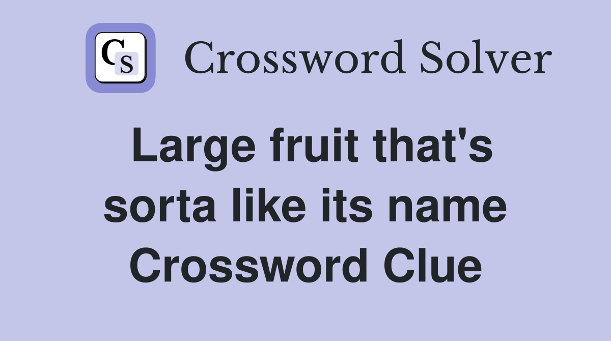 Large fruit that's sorta like its name Crossword Clue