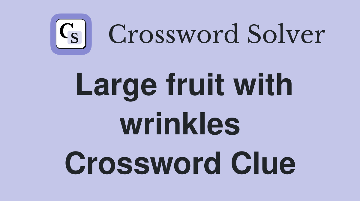 Large fruit with wrinkles Crossword Clue