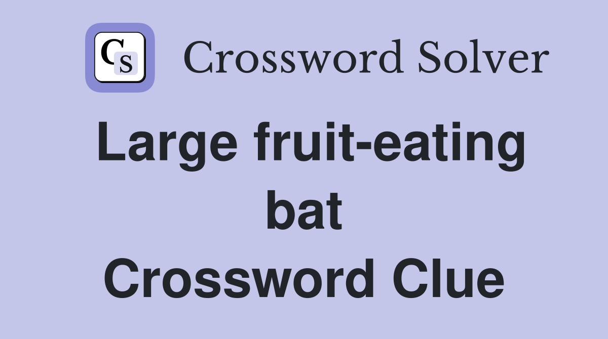 Large fruit-eating bat Crossword Clue