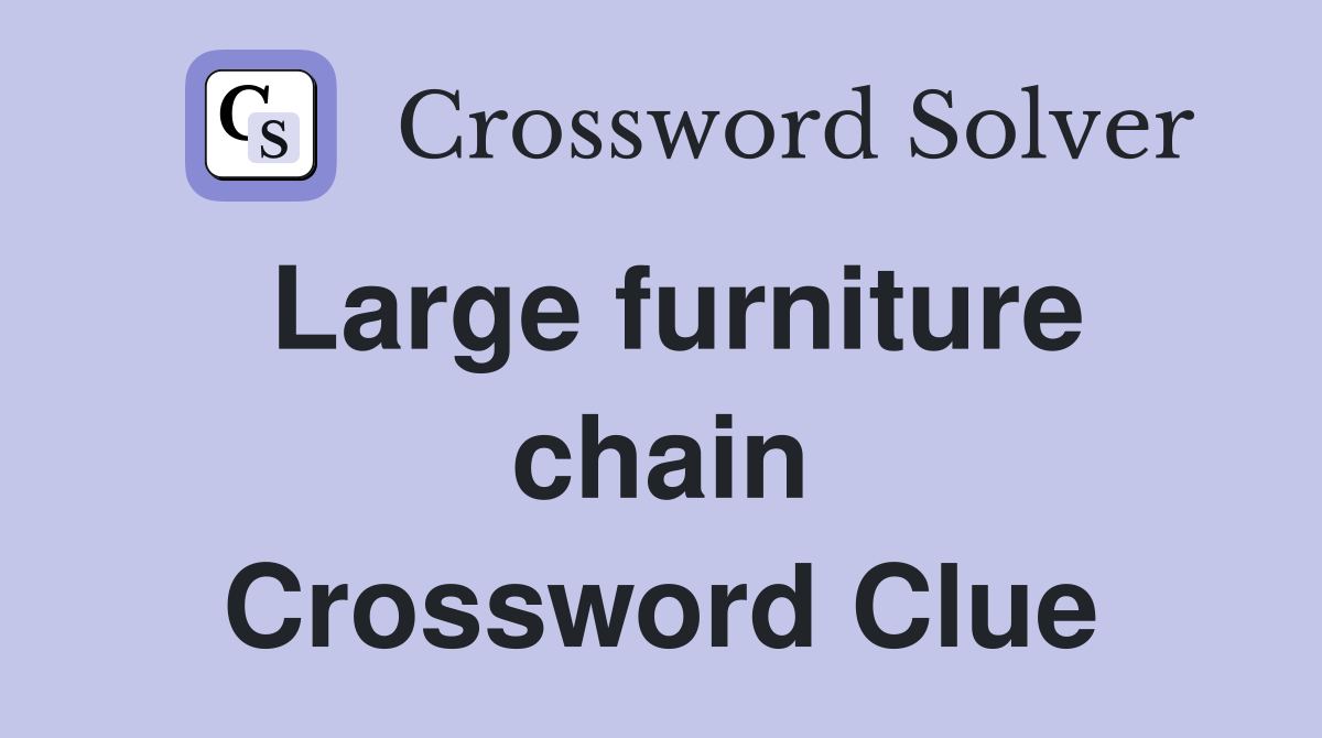 Large furniture chain Crossword Clue