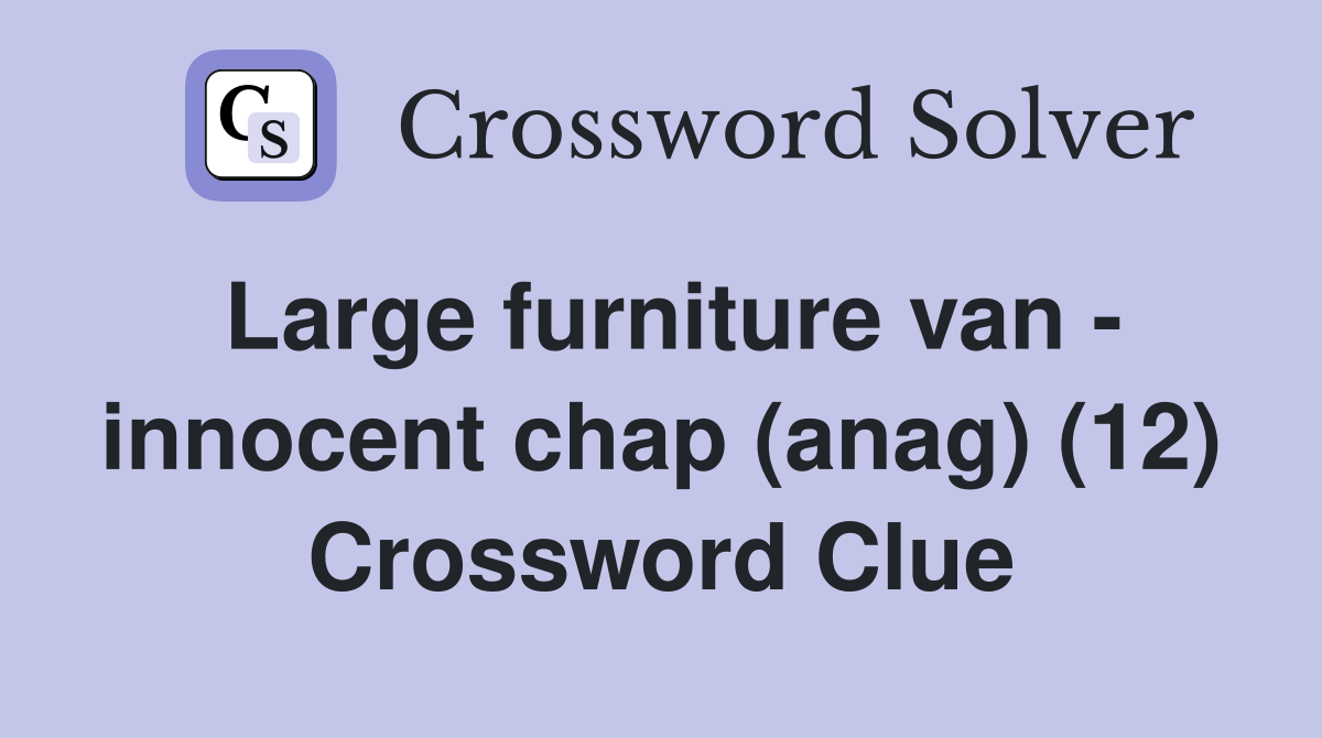 Large furniture van - innocent chap (anag) (12) Crossword Clue