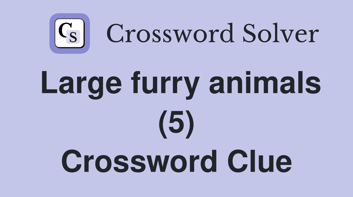 Large furry animals (5) Crossword Clue