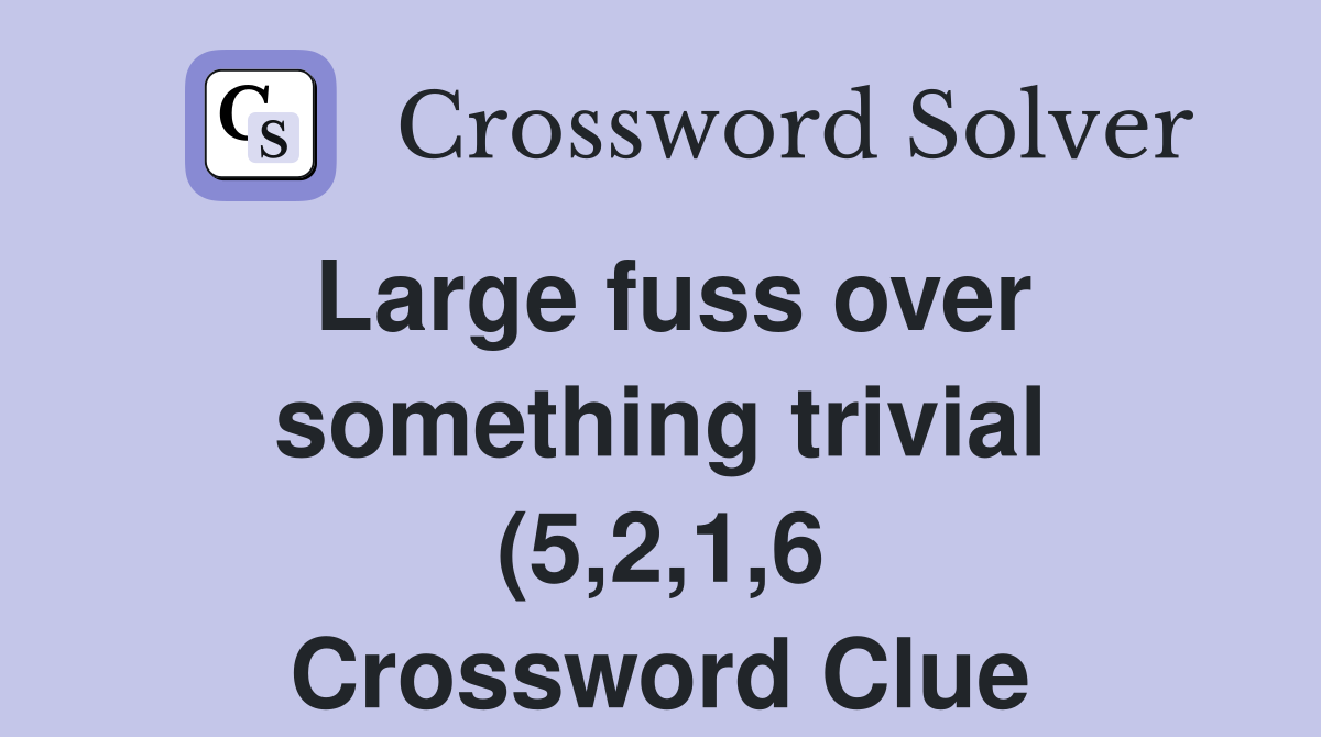 Large fuss over something trivial (5 2 1 6) Crossword Clue Answers Large fuss over something trivial (5 2 1 6) Crossword Clue Answers