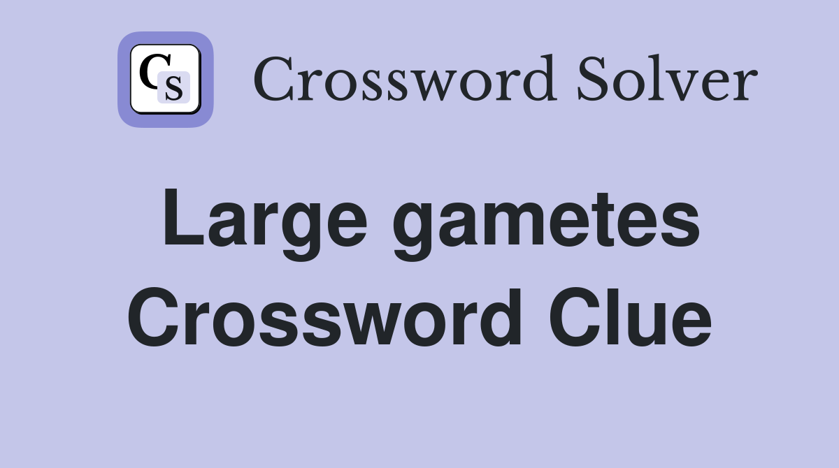 Large gametes Crossword Clue