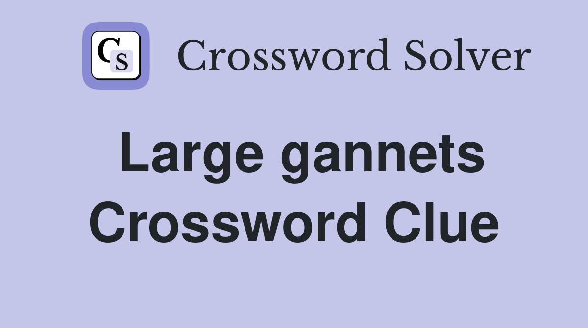 Large gannets Crossword Clue