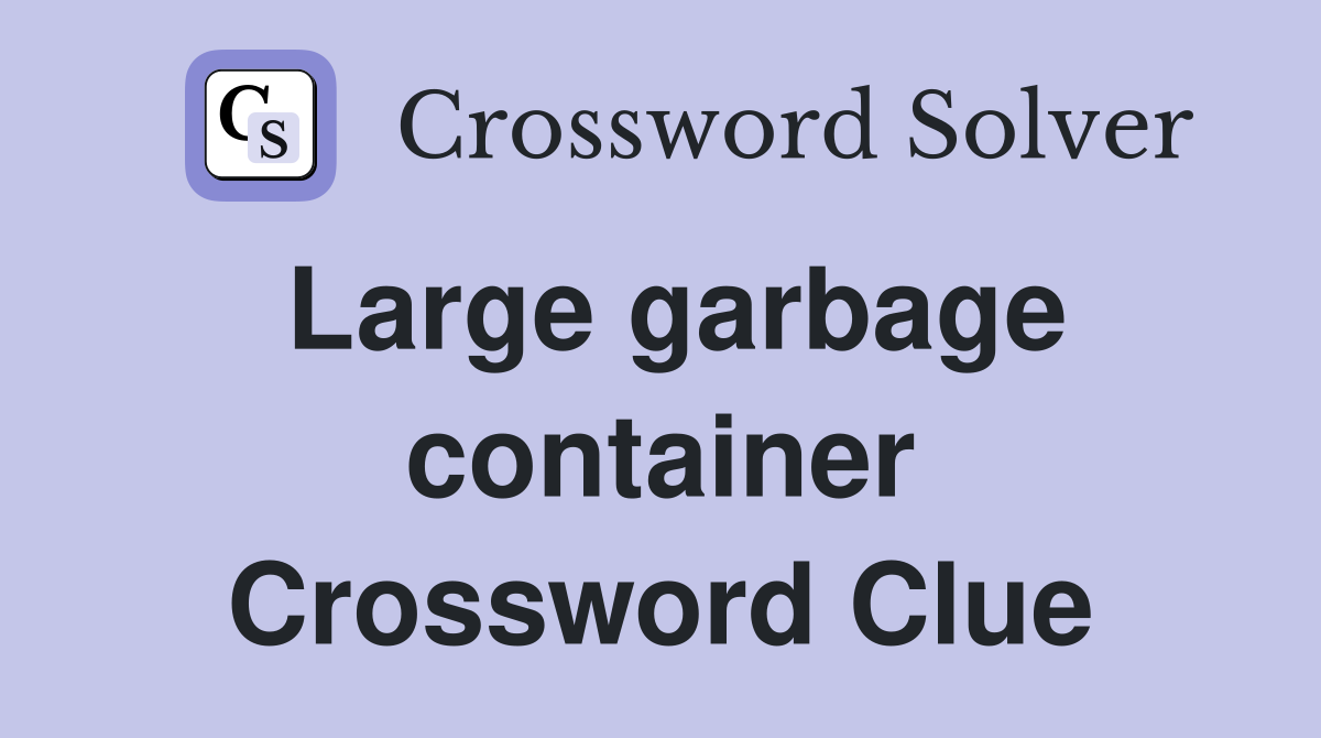 Large garbage container Crossword Clue