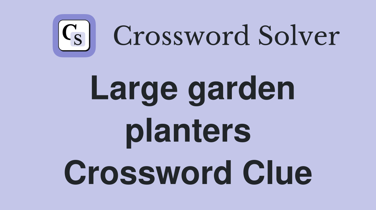 Large garden planters Crossword Clue
