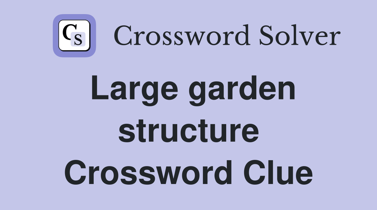 Large garden structure Crossword Clue
