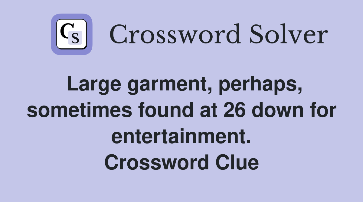 Large garment, perhaps, sometimes found at 26 down for entertainment. Crossword Clue