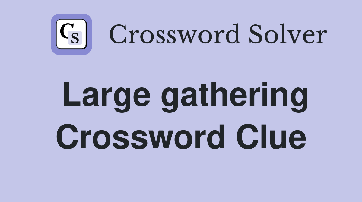 Large gathering Crossword Clue