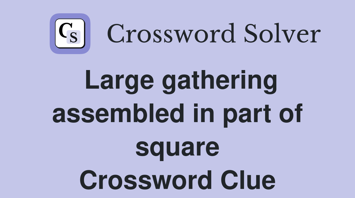 Large gathering assembled in part of square Crossword Clue