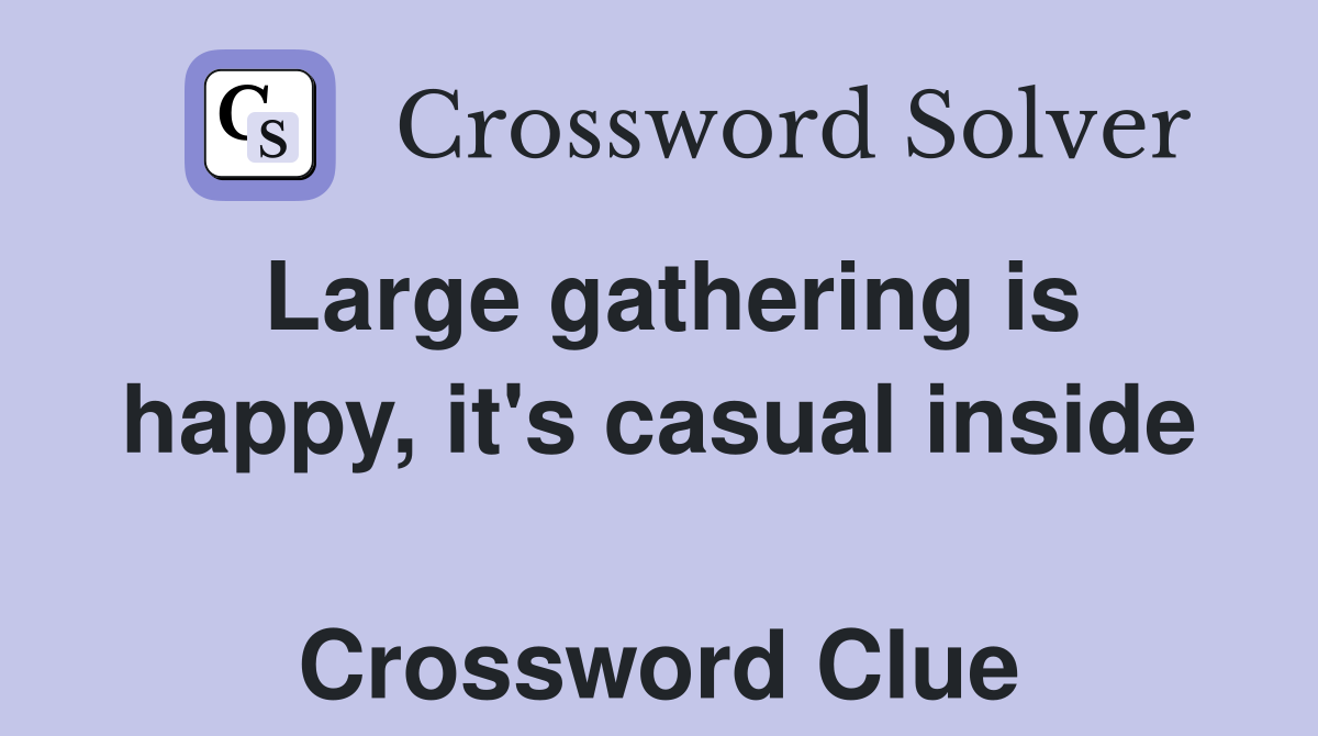 Large gathering is happy, it's casual inside  Crossword Clue