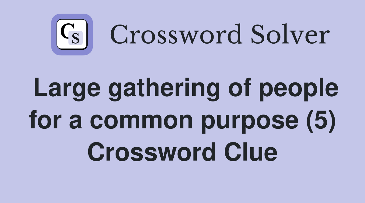 Large gathering of people for a common purpose (5) Crossword Clue