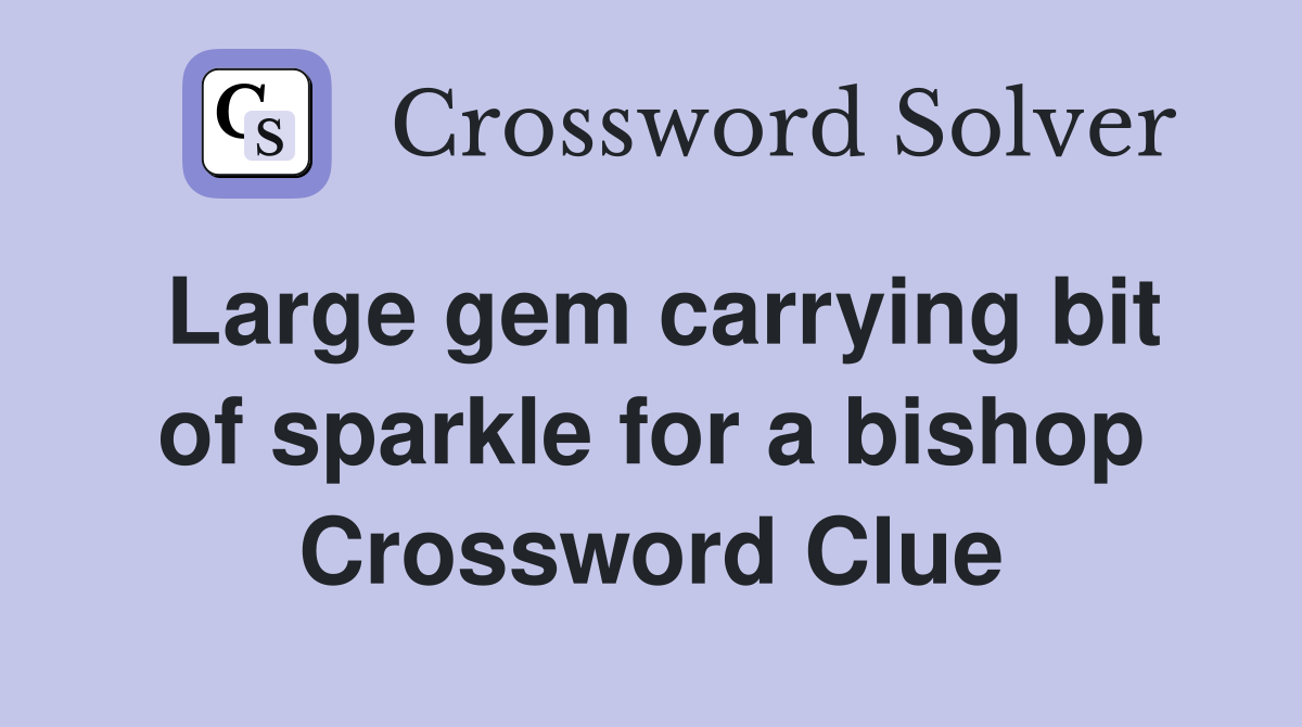 Large gem carrying bit of sparkle for a bishop Crossword Clue