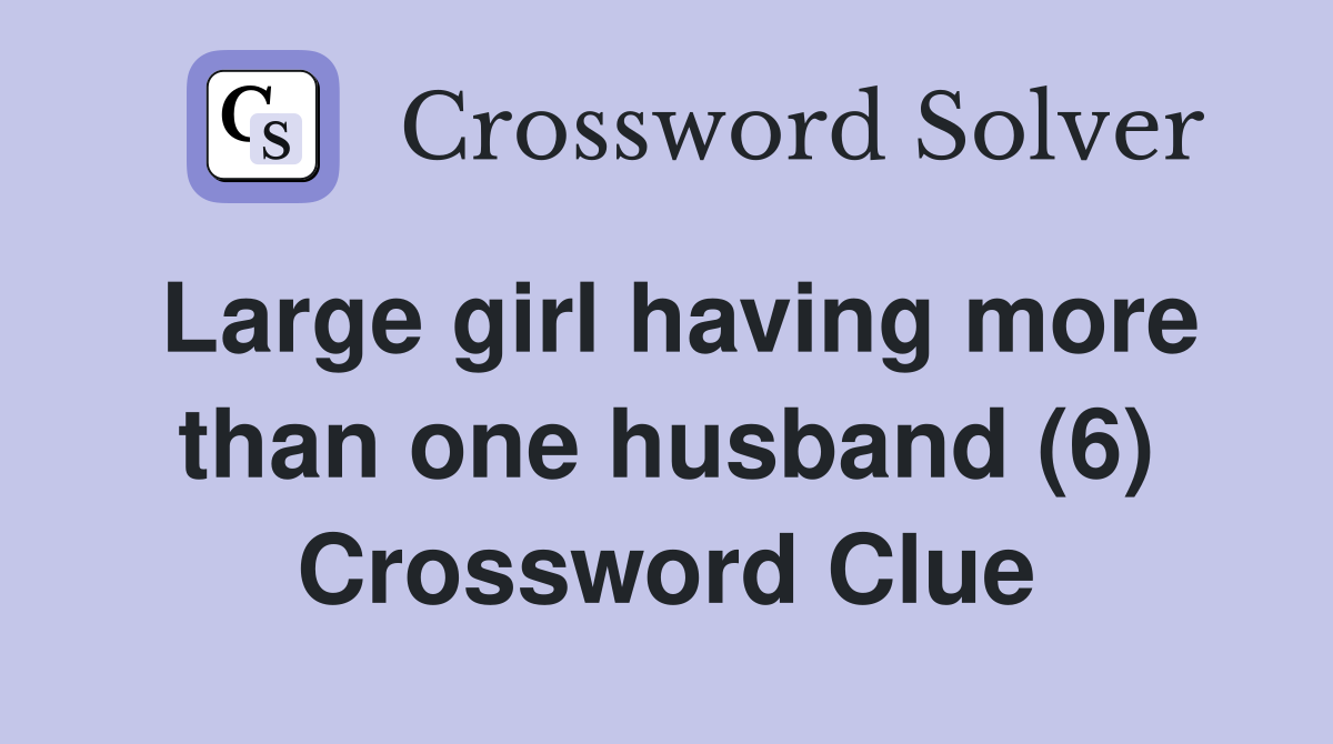 Large girl having more than one husband (6) Crossword Clue