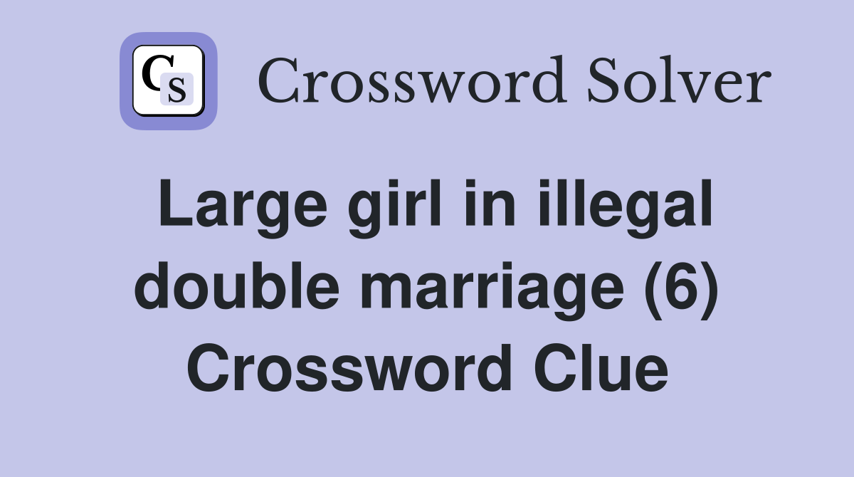Large girl in illegal double marriage (6) Crossword Clue