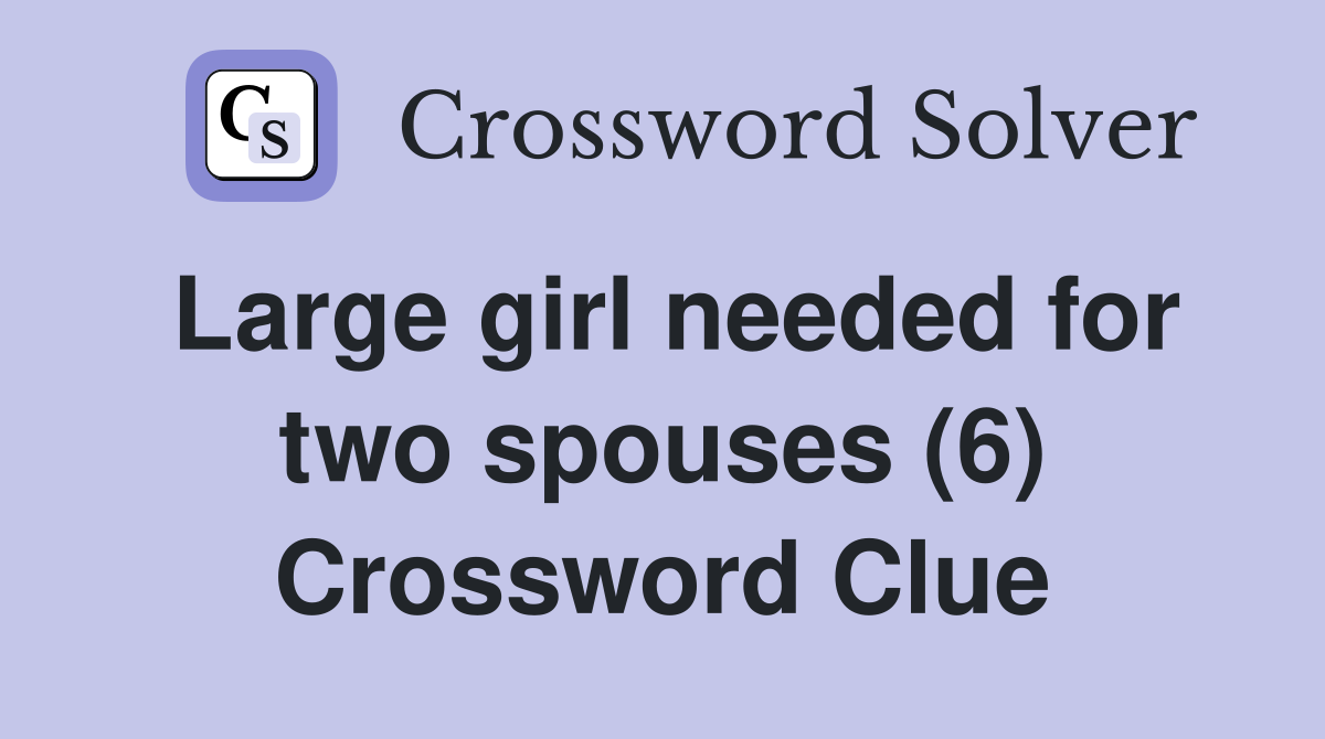 Large girl needed for two spouses (6) Crossword Clue