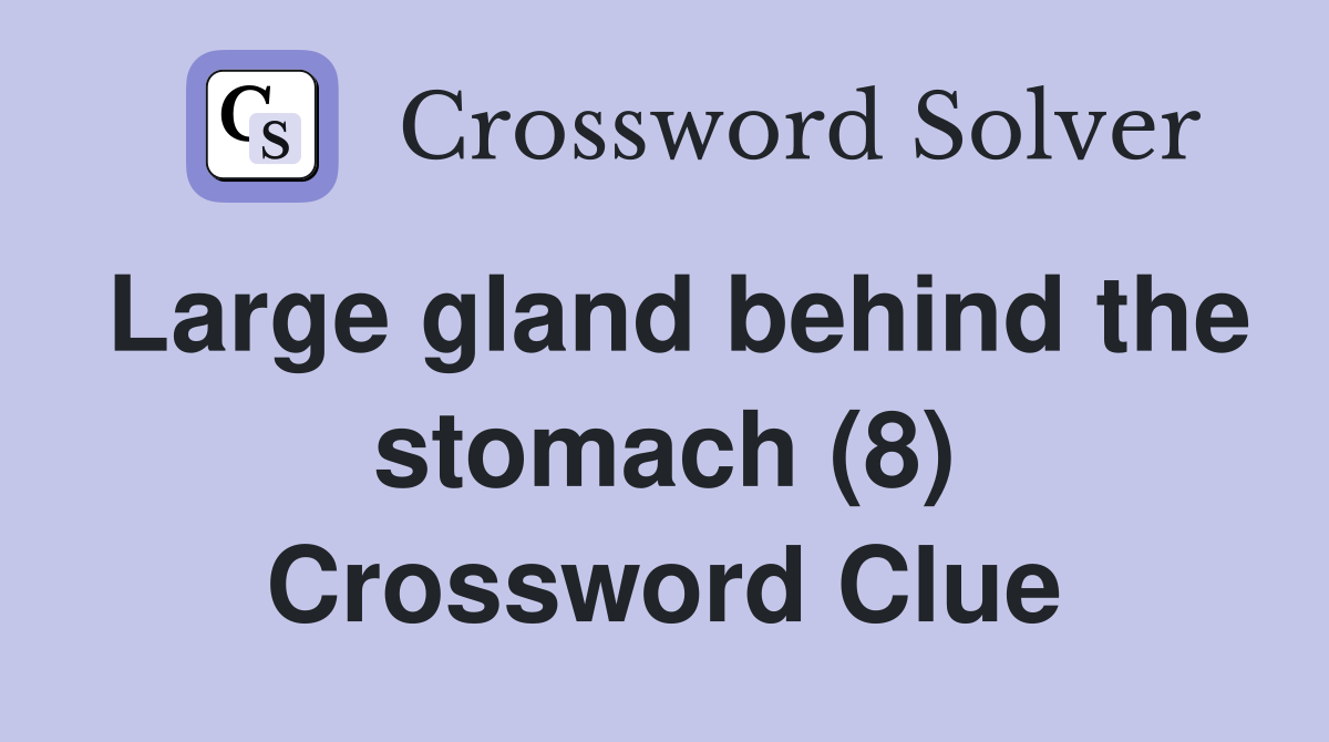 Large gland behind the stomach (8) Crossword Clue