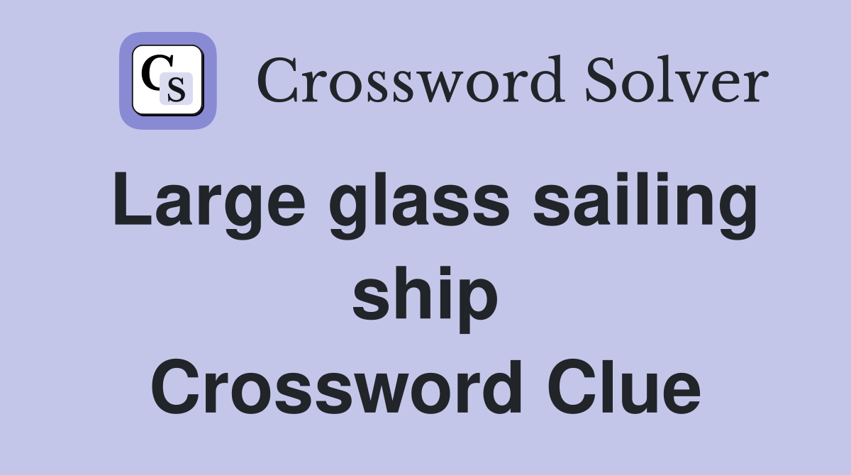 Large glass sailing ship Crossword Clue