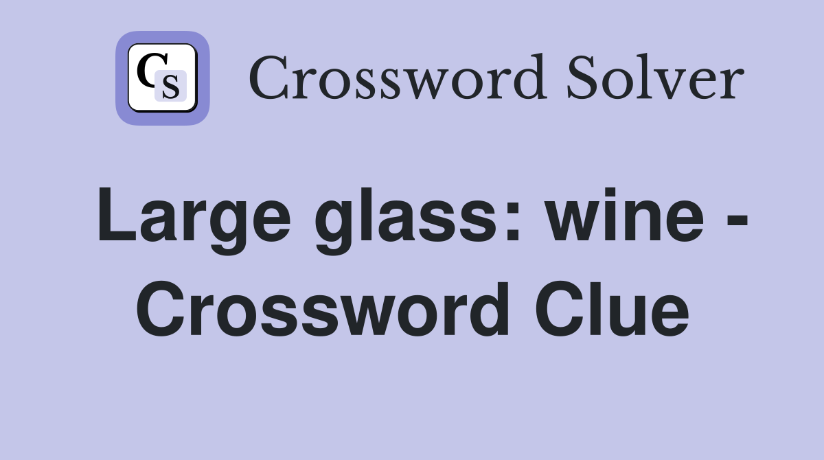 Large glass: wine - Crossword Clue