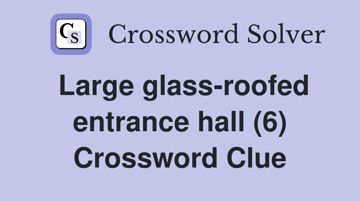 Large glass-roofed entrance hall (6) Crossword Clue