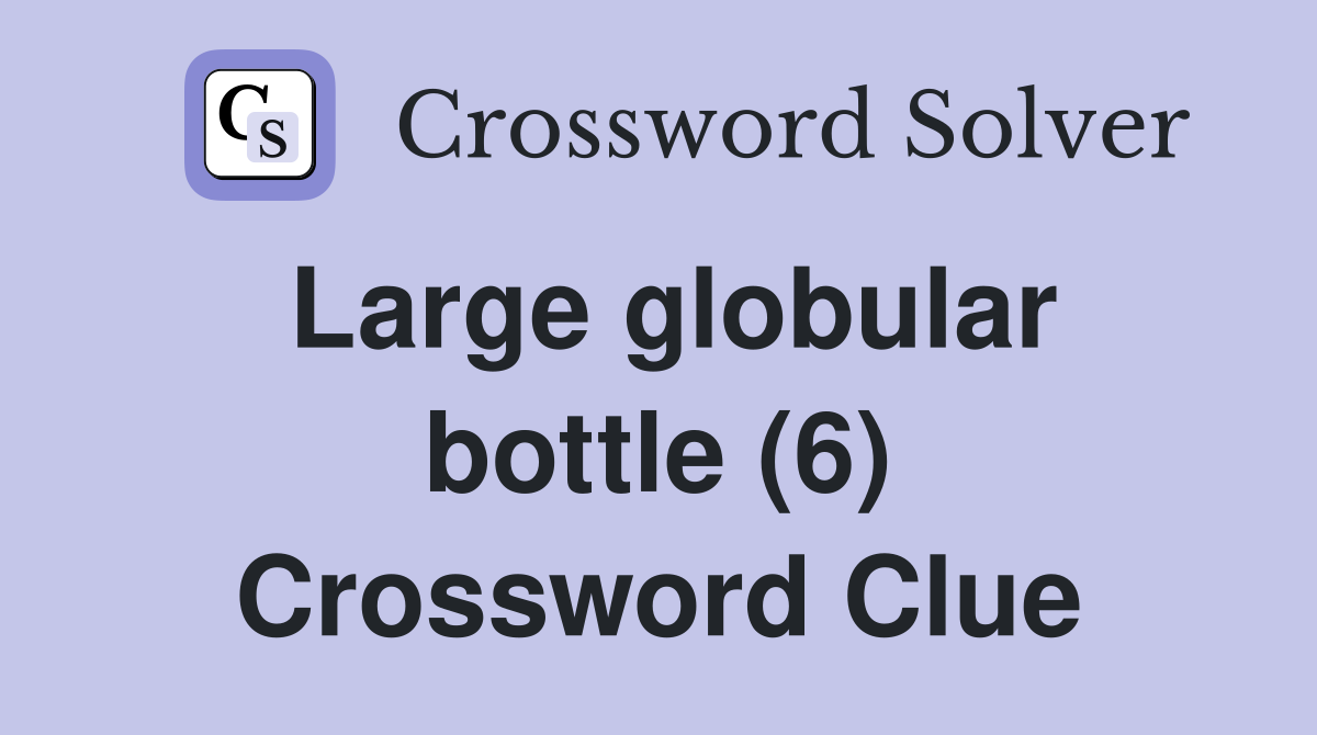 Large globular bottle (6) Crossword Clue