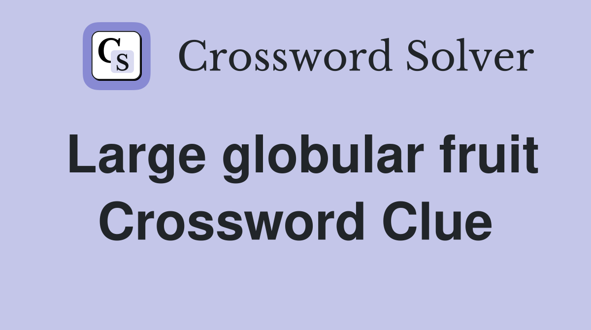 Large globular fruit Crossword Clue