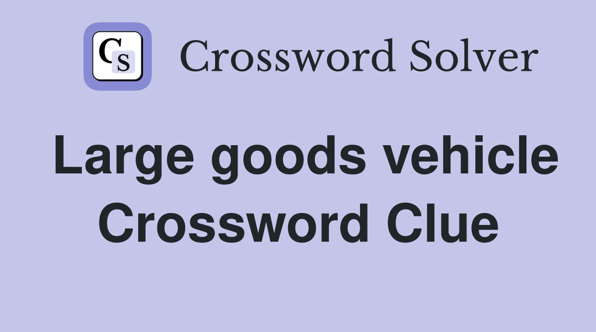 Large goods vehicle Crossword Clue