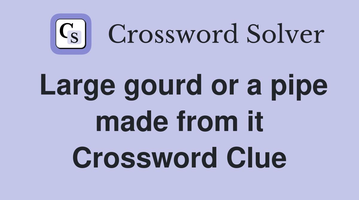 Large gourd or a pipe made from it Crossword Clue