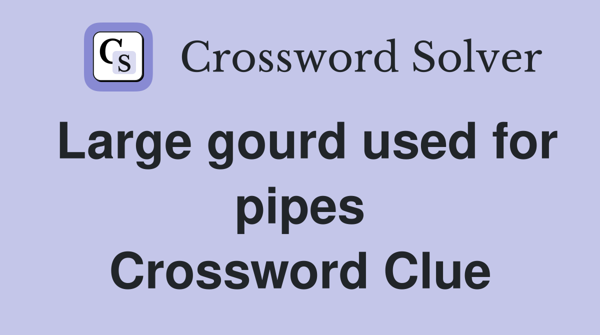 Large gourd used for pipes Crossword Clue