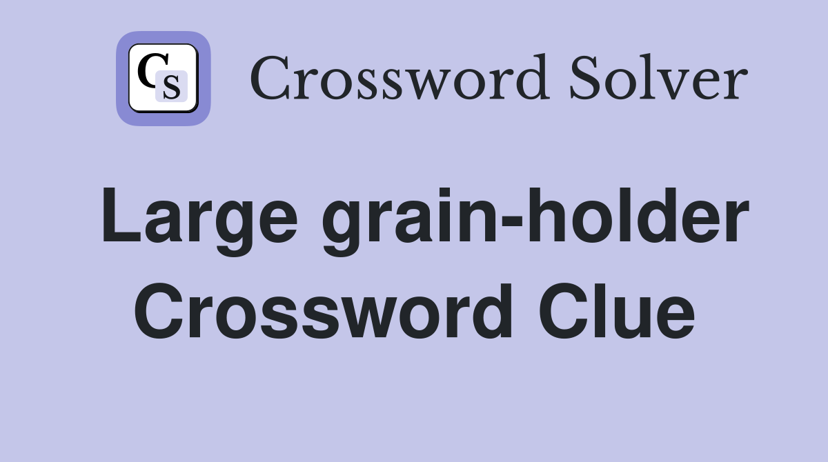 Large grain-holder Crossword Clue