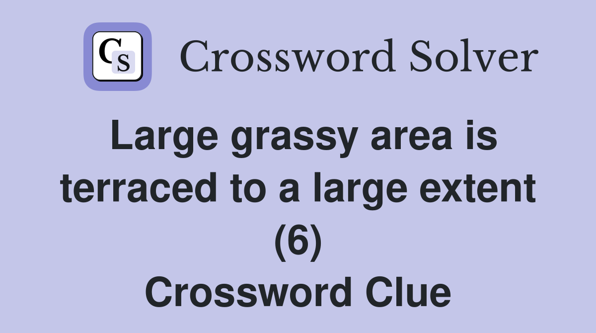 Large grassy area is terraced to a large extent (6) Crossword Clue