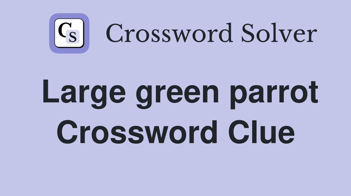 Large green parrot Crossword Clue