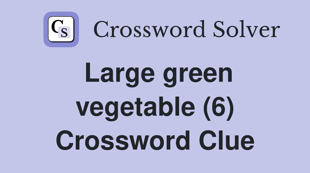 Large green vegetable (6) Crossword Clue