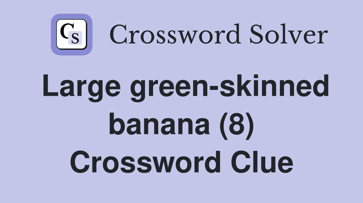 Large green-skinned banana (8) Crossword Clue