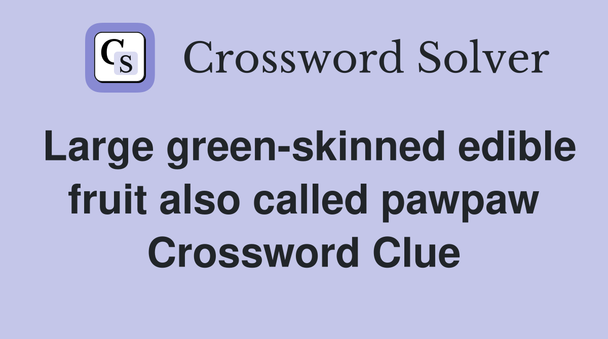 Large green-skinned edible fruit also called pawpaw Crossword Clue