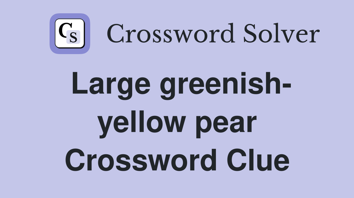 Large greenish- yellow pear Crossword Clue