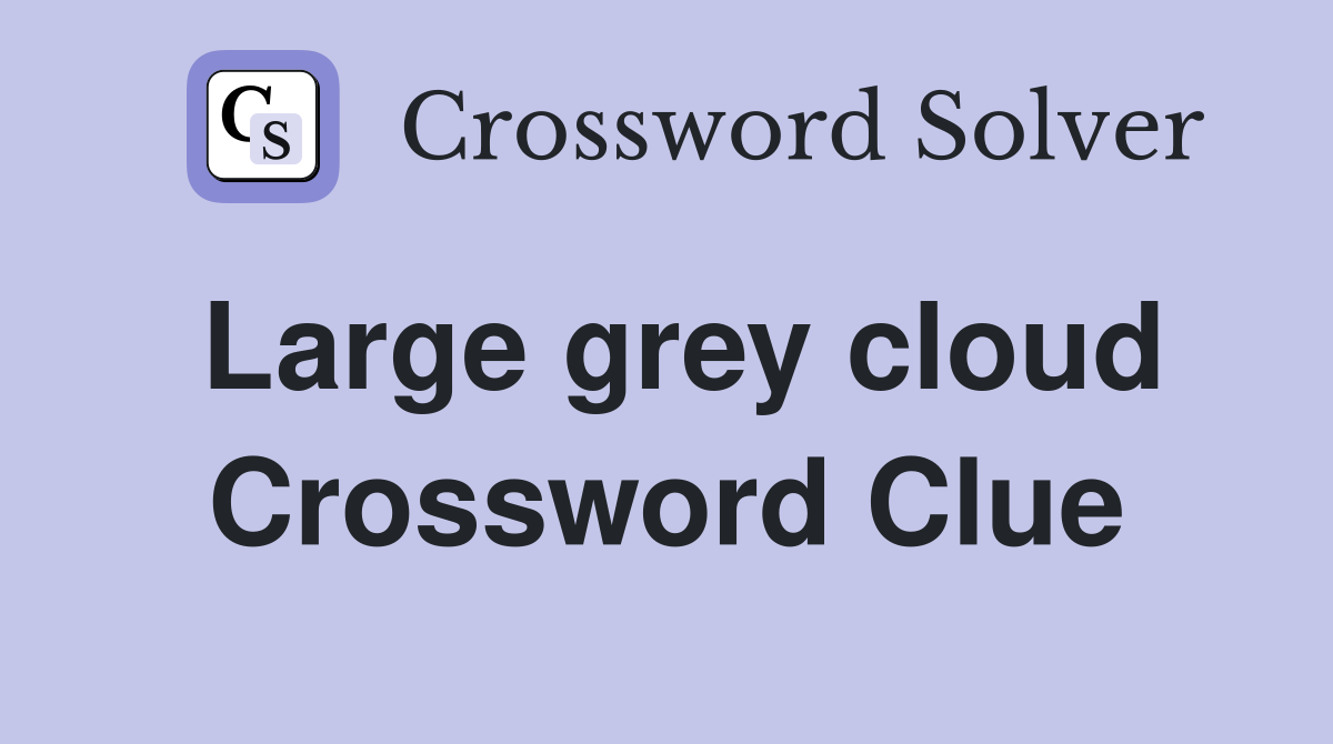 Large grey cloud Crossword Clue