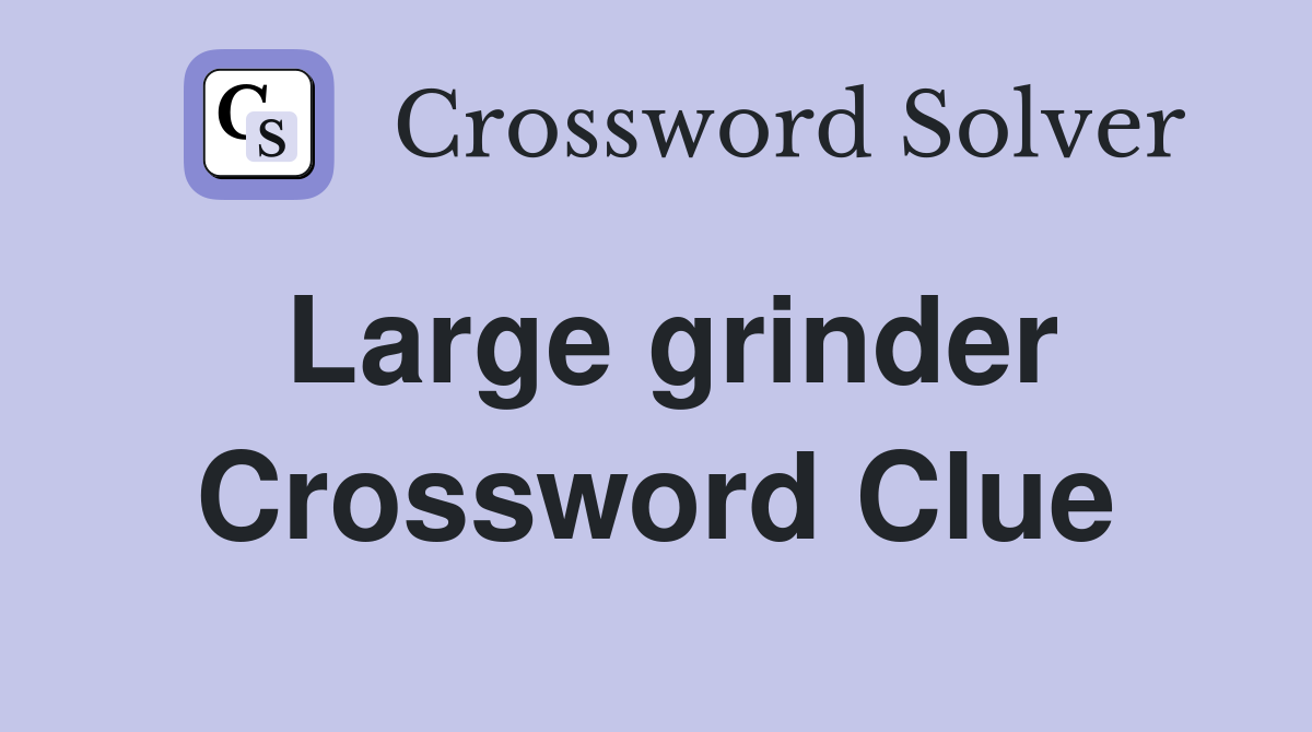 Large grinder Crossword Clue