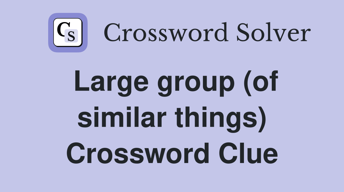 Large group (of similar things) Crossword Clue