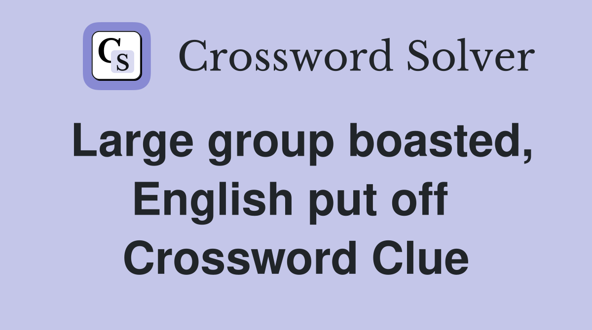 Large group boasted, English put off  Crossword Clue