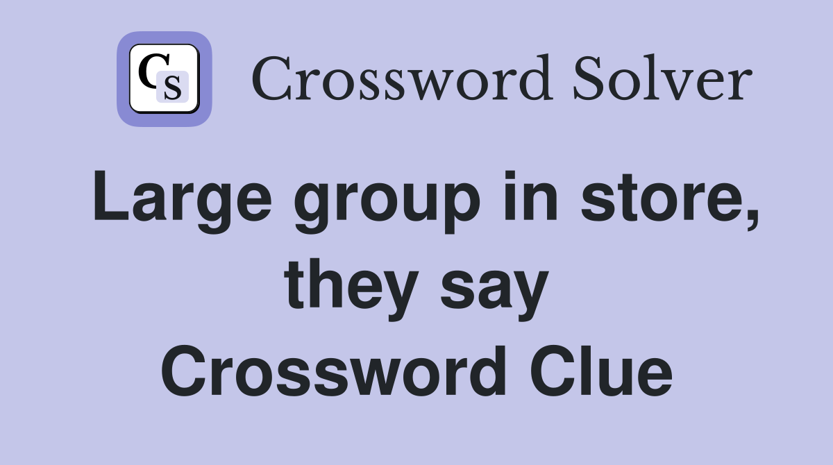 Large group in store, they say Crossword Clue