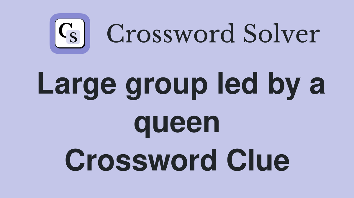 Large group led by a queen Crossword Clue