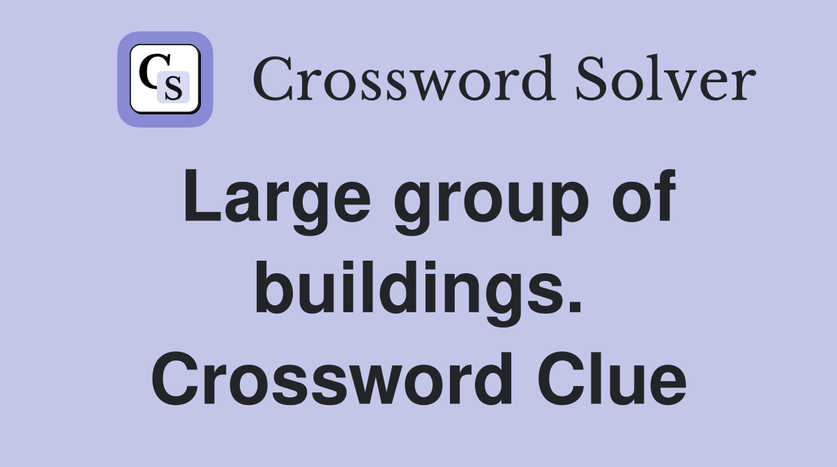 Large group of buildings. Crossword Clue